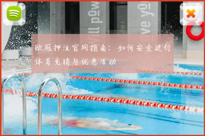 欧冠押注官网指南：如何安全进行体育竞猜与优惠活动